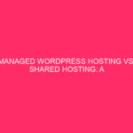 Managed WordPress hosting and shared hosting: a complete guide to choosing...