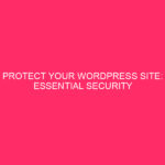 Secure Your WordPress Site: Essential Security Tips Every Business Needs...