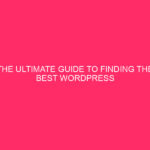 The Ultimate Guide to Finding the Best WordPress Hosting Provider...