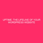 Uptime: Your WordPress Website's Lifeline Your WordPress Website...