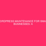 WordPress Maintenance for Small Businesses: A Complete Guide In today's article...