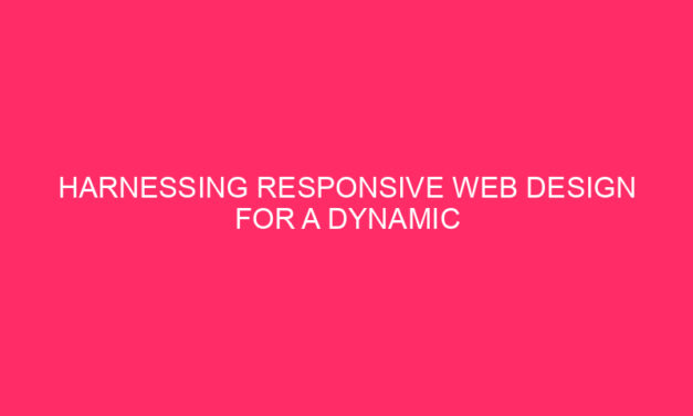 Leverage responsive web design for a dynamic digital presence in…