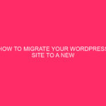 How to Migrate Your WordPress Site to a New Hosting...