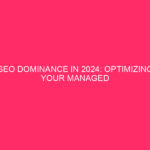 SEO Dominance in 2024: Optimizing Your Managed WordPress Website for...