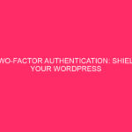 Two-Factor Authentication: Secure Your WordPress and WooCommerce Fortress in Alabama...