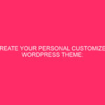 Create your own custom WordPress theme: detailed information for...