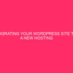 Migrating Your WordPress Site to a New Hosting Provider: A...