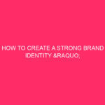 How to create a strong brand identity "triggers the ...