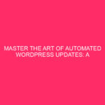 Master the Art of Automated WordPress Updates: A Complete Guide...