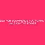 SEO for eCommerce platforms - Unleash the Power of SEO...