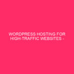 WordPress Hosting for High Traffic Websites - Master WordPress Hosting for...