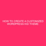 How to create a personalized WordPress Kid theme: release your ...