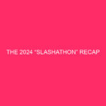 The 2024 “Slashathon” recap