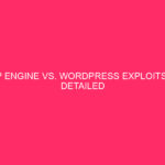 WP Engine vs. WordPress Exploit: detailed information to protect...