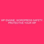 WP engine: WordPress Safety: Protect the website of your WP online engine in ...