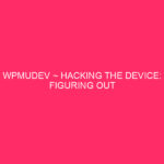 WPMUDEV ~ Hacking of the device: understand the WPMUDEV Exploit considers this: ...