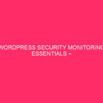 WordPress Security Monitoring Essentials ~ WordPress Essentials monitoring: protect your ...