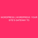 WordPress | WordPress: the gateway of your site towards the global, however ...