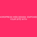 WordPress Web Design: Enhance your site with tips, tricks and...